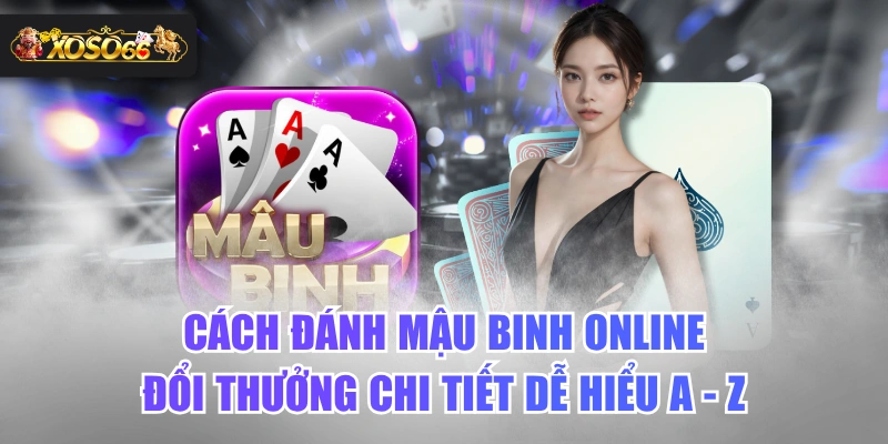 Cách Đánh Mậu Binh Online Đổi Thưởng Chi Tiết Dễ Hiểu A - Z