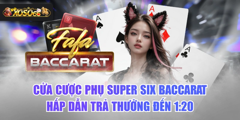 Cửa Cược Phụ Super Six Baccarat Hấp Dẫn Trả Thưởng Đến 1:20