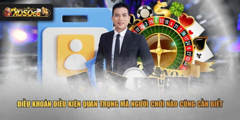 Điều khoản điều kiện quan trọng mà người chơi nào cũng cần biết