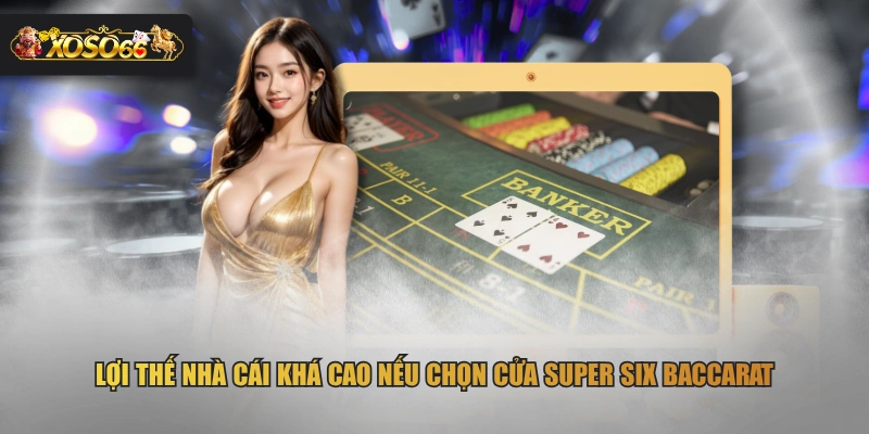Lợi thế nhà cái khá cao nếu chọn cửa Super Six Baccarat