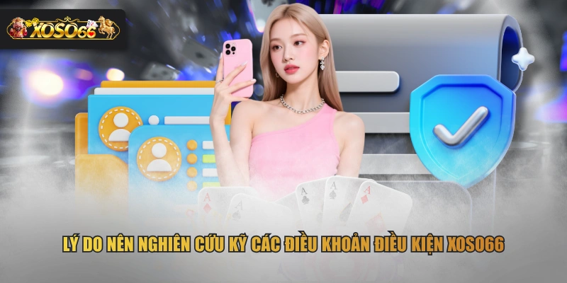 Lý do nên nghiên cứu kỹ các điều khoản điều kiện XOSO66