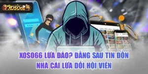 XOSO66 Lừa Đảo? Đằng Sau Tin Đồn Nhà Cái Lừa Dối Hội Viên